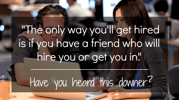 Agree/disagree: “The only way you’ll get hired is if you have a friend who will hire you or get you in.”