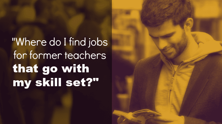 Reader Question: Where do I find jobs for former teachers that go with my skill set?