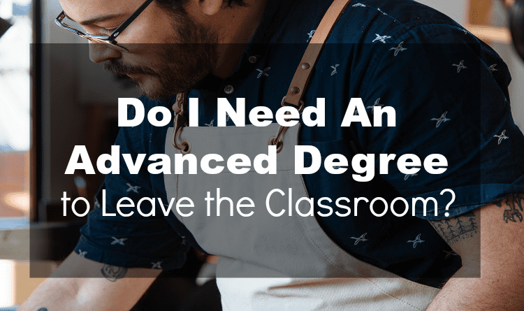 Life After Teaching - Do I Need An Advanced Degree to Leave the Classroom?