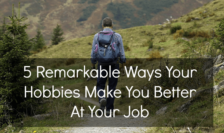 5 Remarkable Ways Your Hobbies Make You Better At Your Job