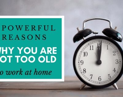 3 Powerful Reasons Why You Are Not Too Old to Work At Home