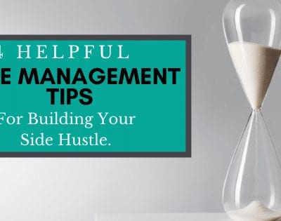 4 Helpful Time Management Tips For Building Your Side Hustle.