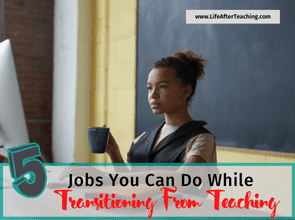 5 Jobs To Do While Transitioning From Teaching