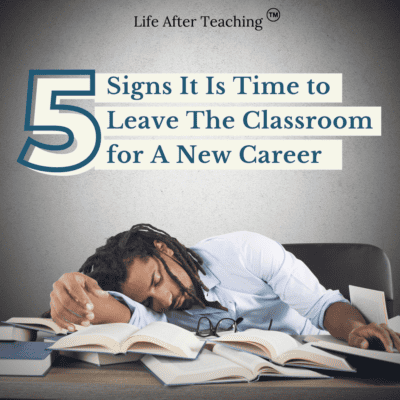 5 Signs It Is Time to Leave The Classroom for a New Career