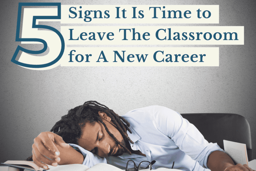 5 Signs It Is Time to Leave the Classroom for a New Career