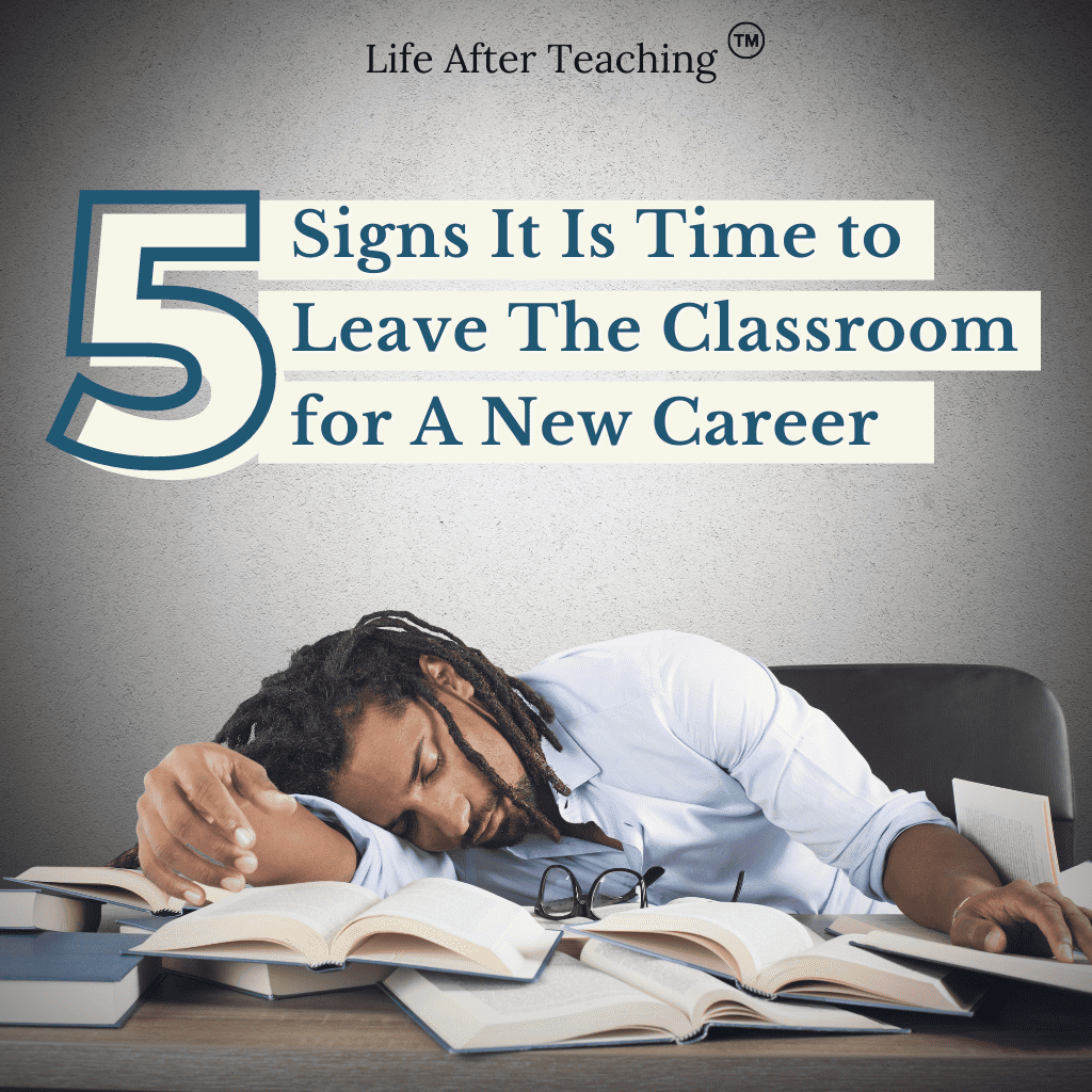 5 Signs It Is Time To Leave The Classroom For A New Career Life After 
