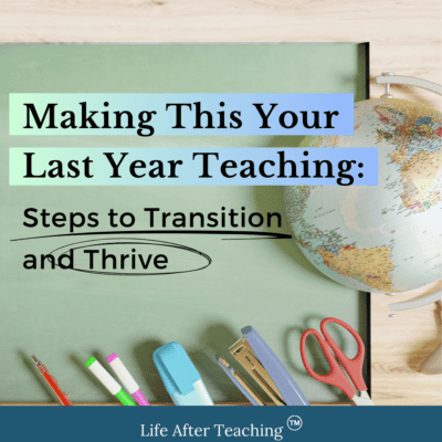 Making This Your Last Year Teaching: Steps to Transition and Thrive