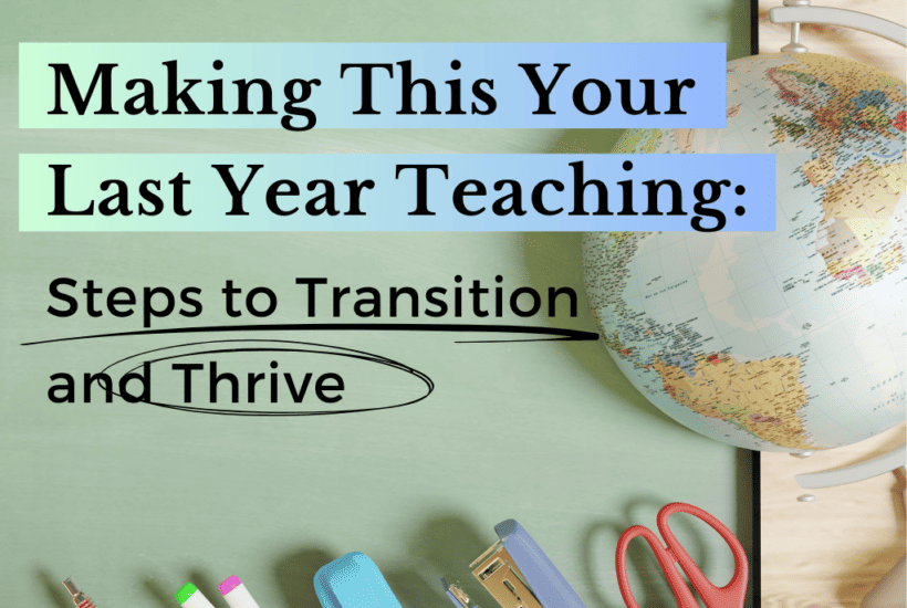 Making This Your Last Year Teaching: Steps to Transition and Thrive